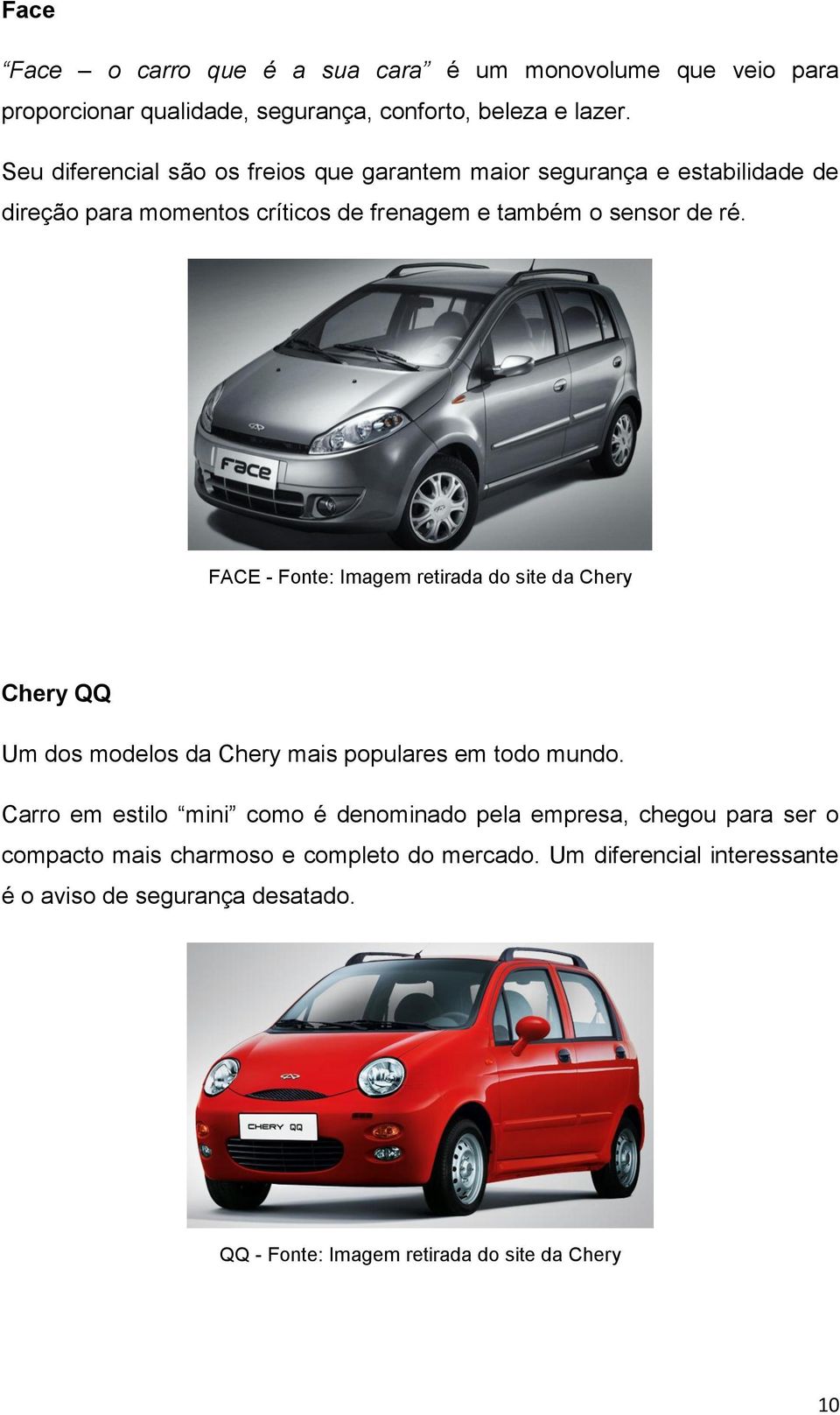 FACE - Fonte: Imagem retirada do site da Chery Chery QQ Um dos modelos da Chery mais populares em todo mundo.