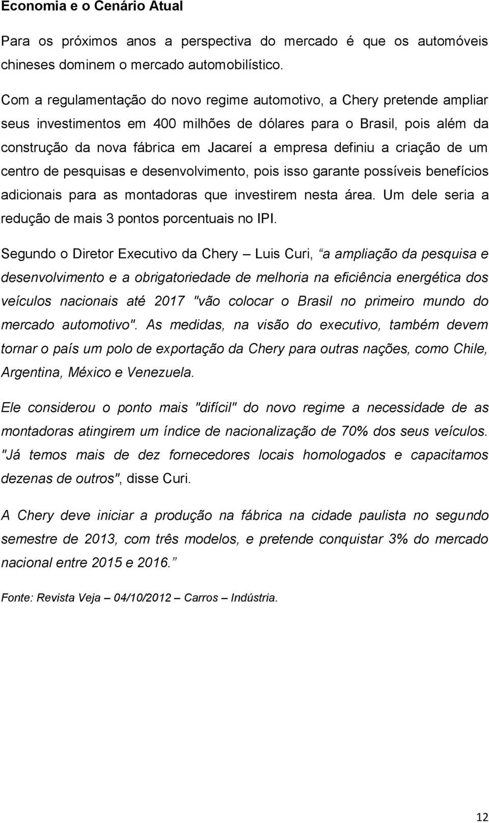 definiu a criação de um centro de pesquisas e desenvolvimento, pois isso garante possíveis benefícios adicionais para as montadoras que investirem nesta área.