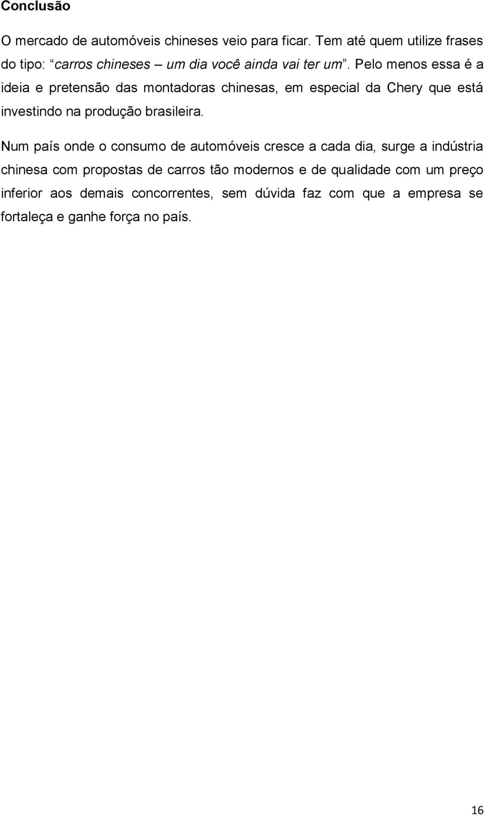 Pelo menos essa é a ideia e pretensão das montadoras chinesas, em especial da Chery que está investindo na produção brasileira.