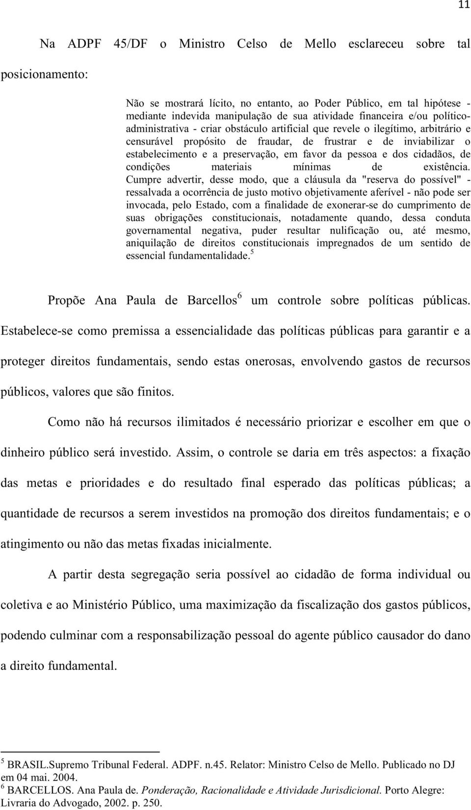 preservação, em favor da pessoa e dos cidadãos, de condições materiais mínimas de existência.