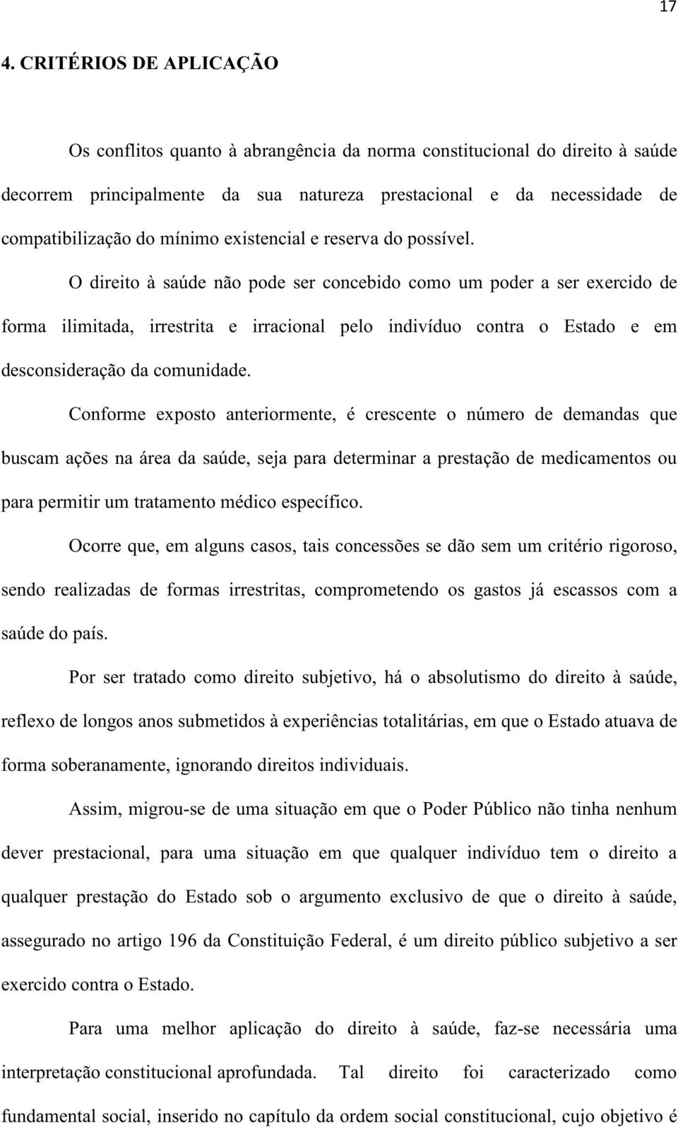 O direito à saúde não pode ser concebido como um poder a ser exercido de forma ilimitada, irrestrita e irracional pelo indivíduo contra o Estado e em desconsideração da comunidade.