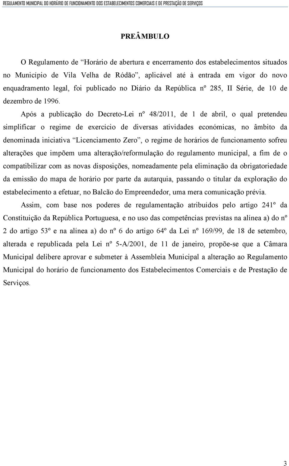 Após a publicação do Decreto-Lei nº 48/2011, de 1 de abril, o qual pretendeu simplificar o regime de exercício de diversas atividades económicas, no âmbito da denominada iniciativa Licenciamento