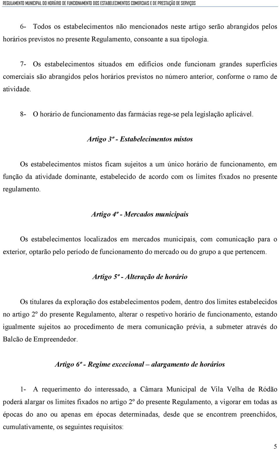 8- O horário de funcionamento das farmácias rege-se pela legislação aplicável.