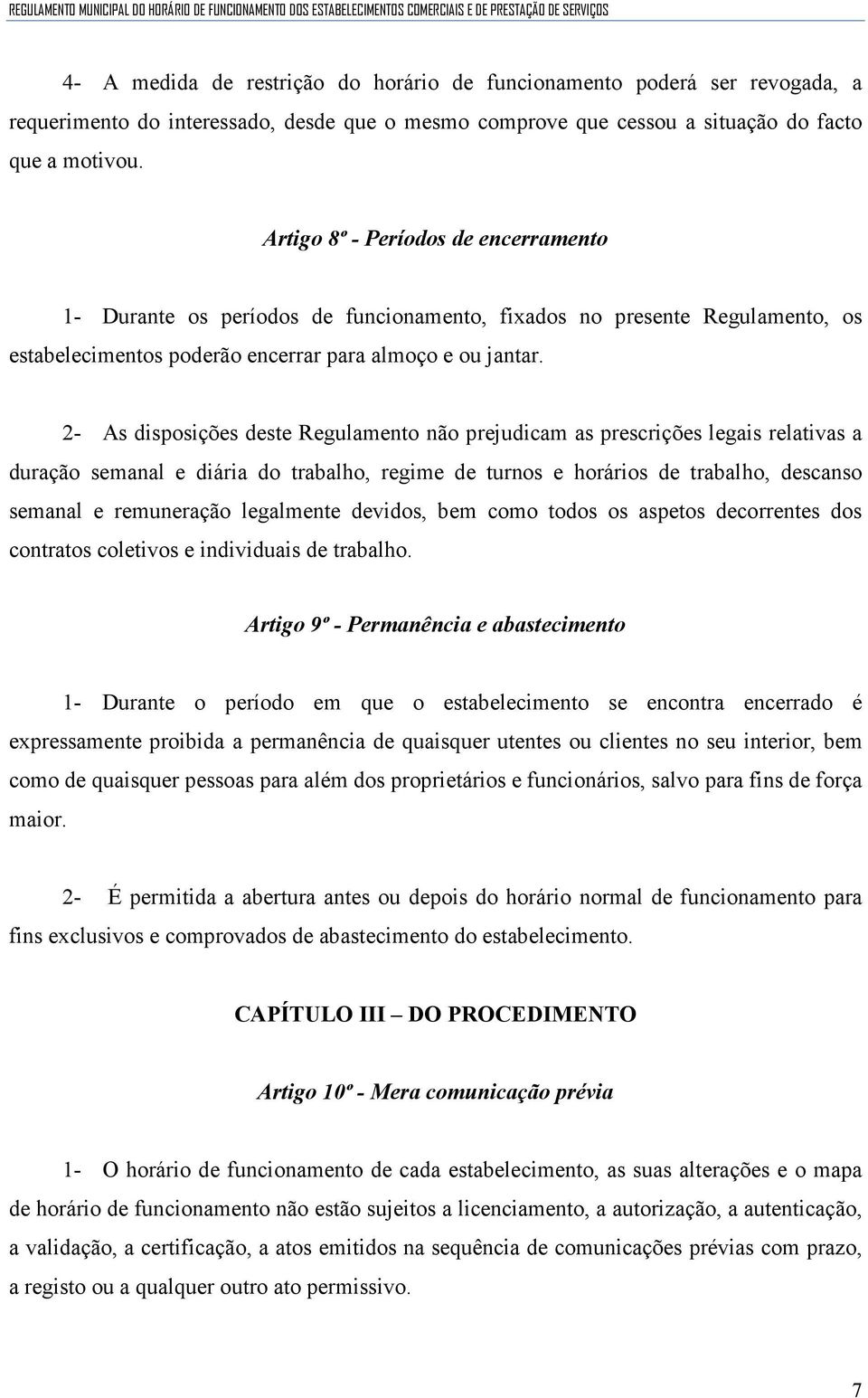 2- As disposições deste Regulamento não prejudicam as prescrições legais relativas a duração semanal e diária do trabalho, regime de turnos e horários de trabalho, descanso semanal e remuneração