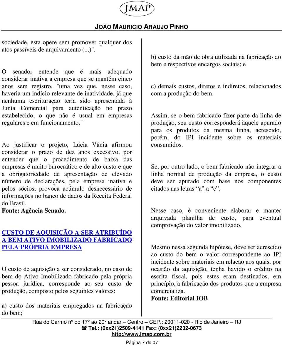 escrituração teria sido apresentada à Junta Comercial para autenticação no prazo estabelecido, o que não é usual em empresas regulares e em funcionamento.