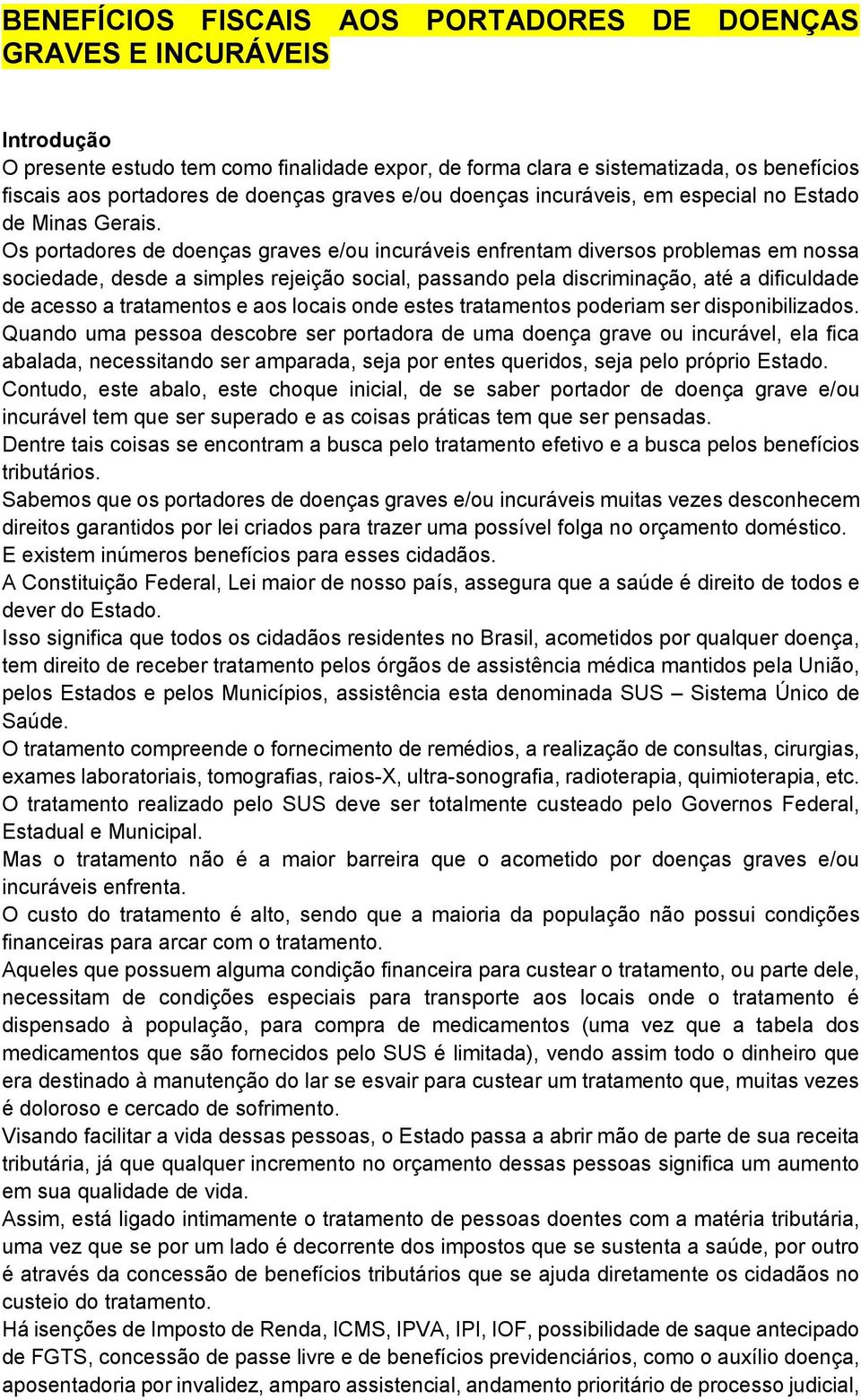 Os portadores de doenças graves e/ou incuráveis enfrentam diversos problemas em nossa sociedade, desde a simples rejeição social, passando pela discriminação, até a dificuldade de acesso a