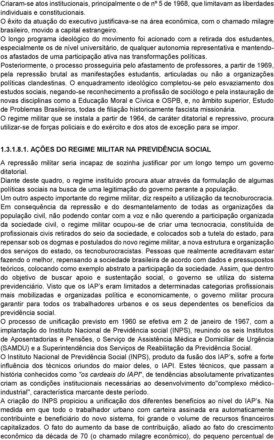 O longo programa ideológico do movimento foi acionado com a retirada dos estudantes, especialmente os de nível universitário, de qualquer autonomia representativa e mantendoos afastados de uma