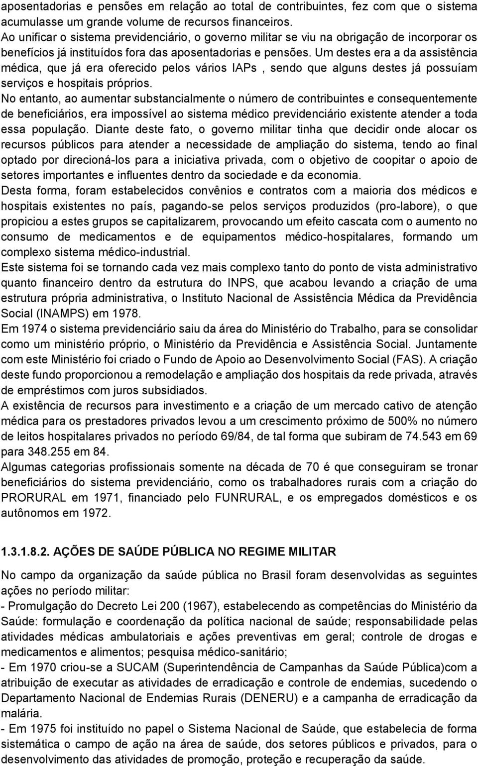 Um destes era a da assistência médica, que já era oferecido pelos vários IAPs, sendo que alguns destes já possuíam serviços e hospitais próprios.