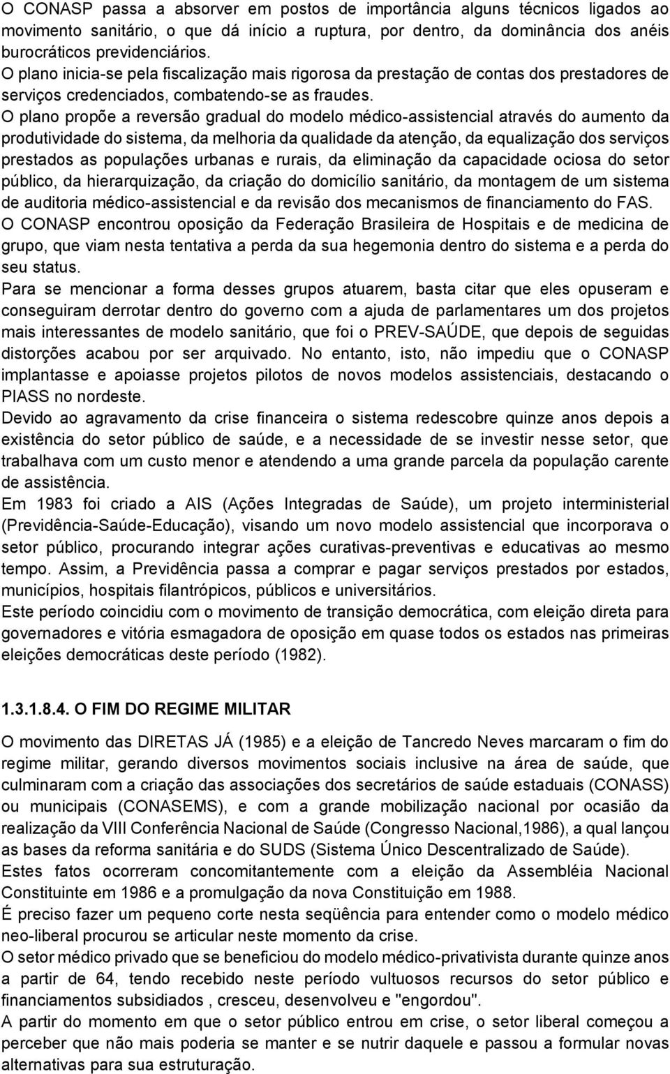 O plano propõe a reversão gradual do modelo médico-assistencial através do aumento da produtividade do sistema, da melhoria da qualidade da atenção, da equalização dos serviços prestados as