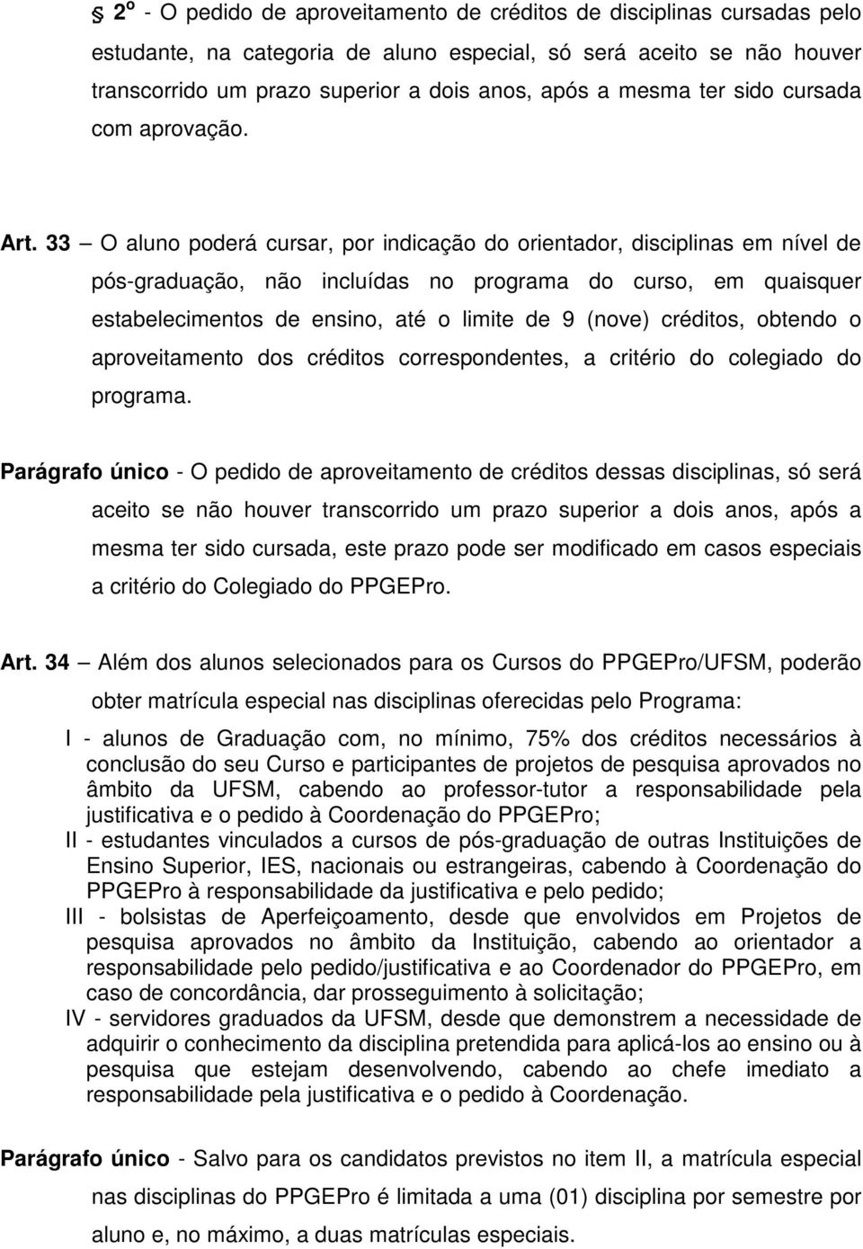 33 O aluno poderá cursar, por indicação do orientador, disciplinas em nível de pós-graduação, não incluídas no programa do curso, em quaisquer estabelecimentos de ensino, até o limite de 9 (nove)