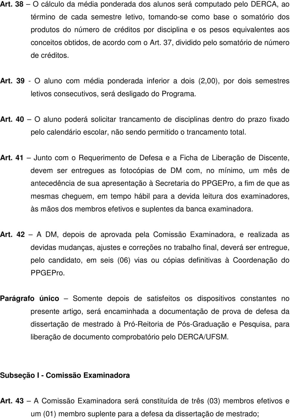 Art. 40 O aluno poderá solicitar trancamento de disciplinas dentro do prazo fixado pelo calendário escolar, não sendo permitido o trancamento total. Art.