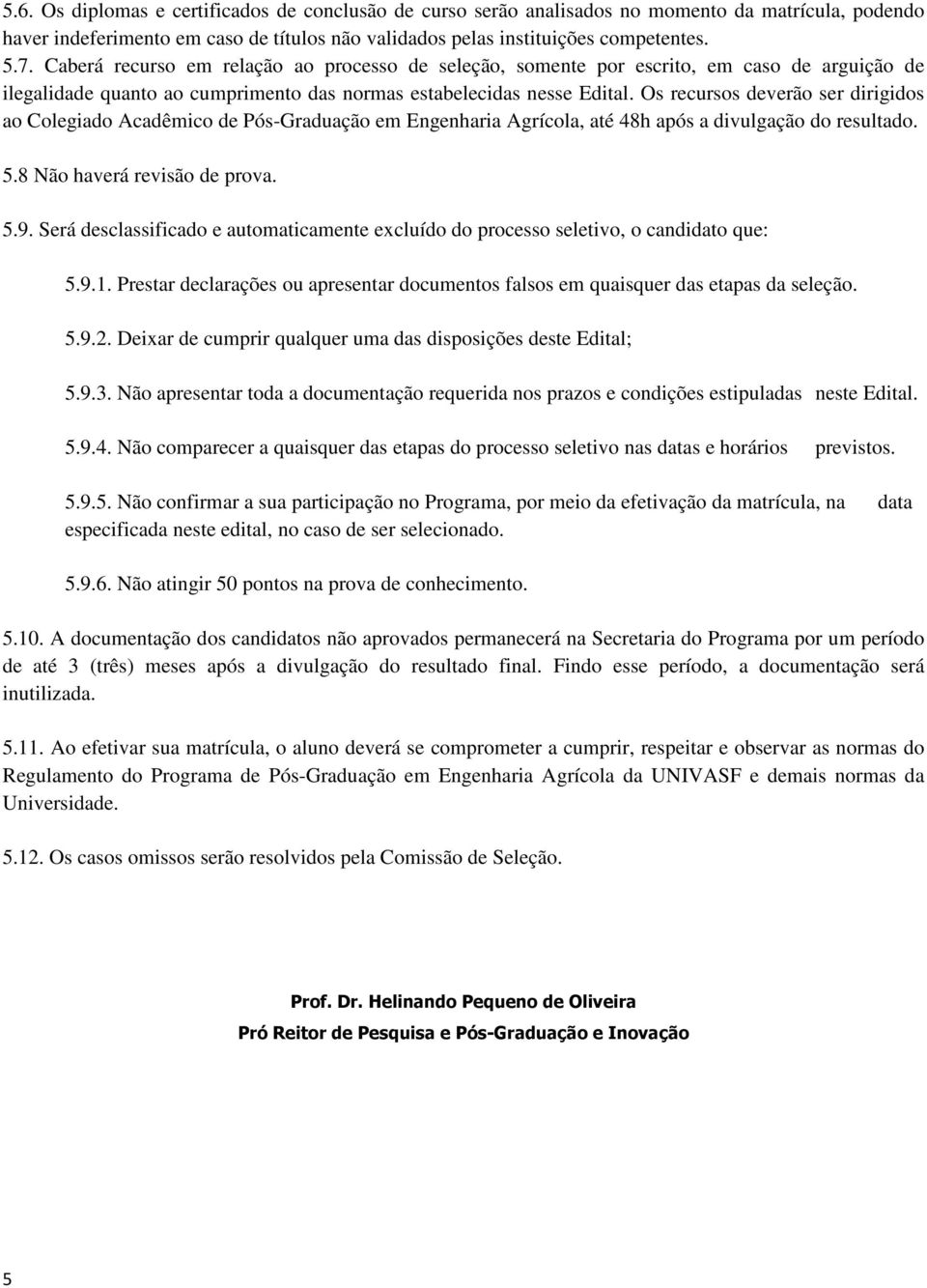 Os recursos deverão ser dirigidos ao Colegiado Acadêmico de Pós-Graduação em Engenharia Agrícola, até 48h após a divulgação do resultado. 5.8 Não haverá revisão de prova. 5.9.