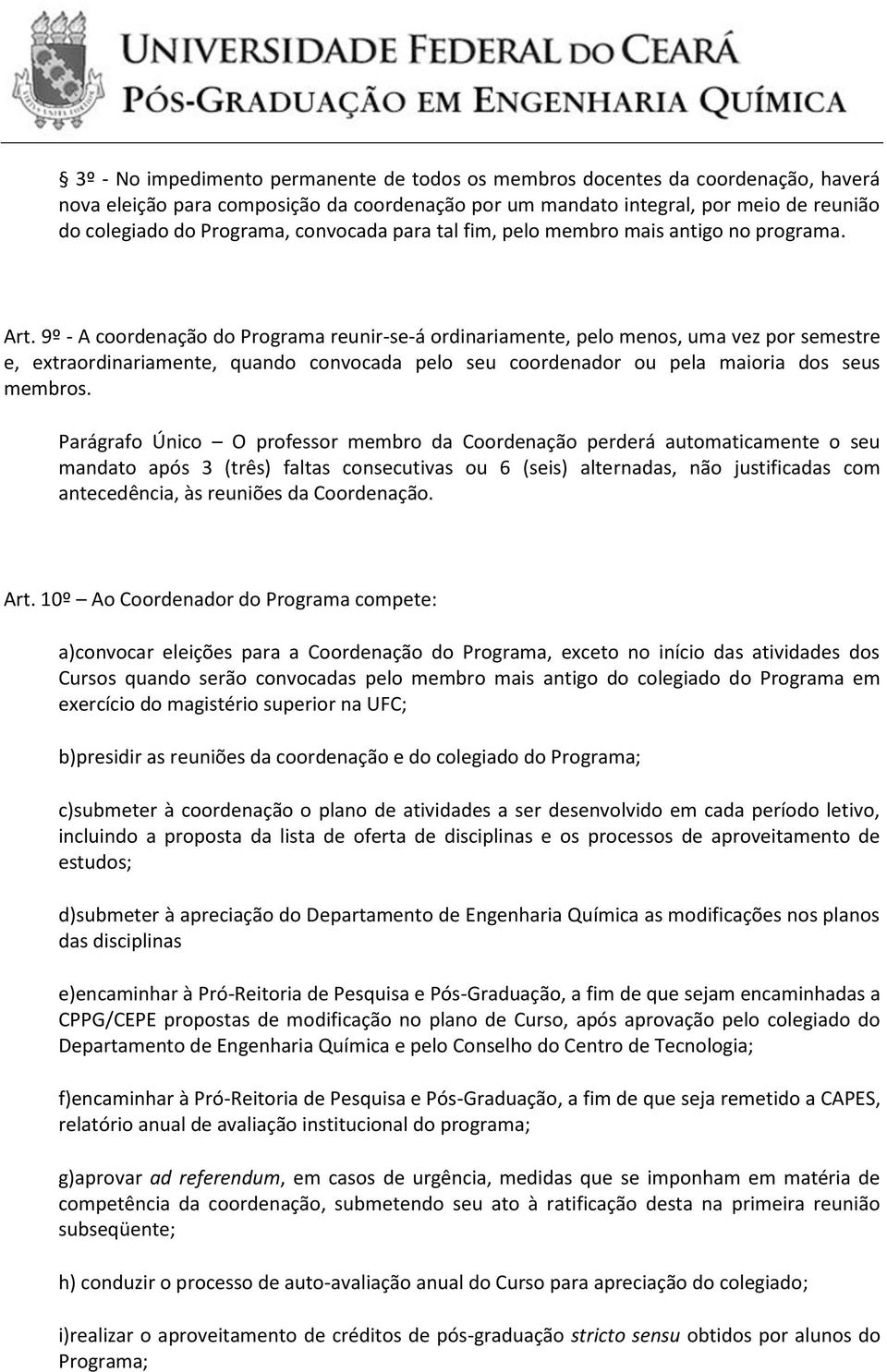 9º - A coordenação do Programa reunir-se-á ordinariamente, pelo menos, uma vez por semestre e, extraordinariamente, quando convocada pelo seu coordenador ou pela maioria dos seus membros.