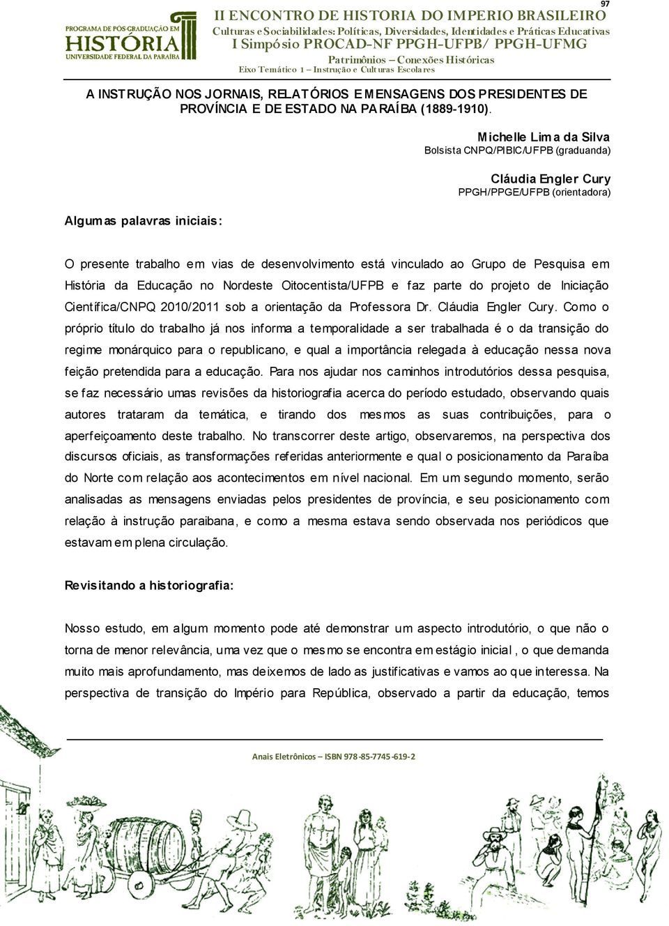 ao Grupo de Pesquisa em História da Educação no Nordeste Oitocentista/UFPB e faz parte do projeto de Iniciação Científica/CNPQ 2010/2011 sob a orientação da Professora Dr. Cláudia Engler Cury.