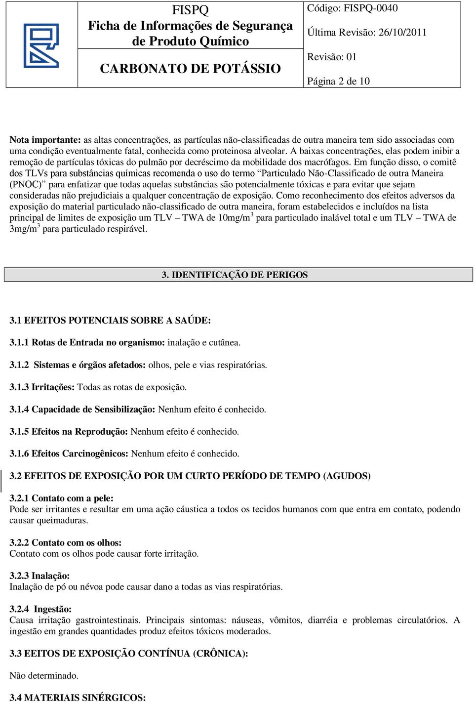 Em função disso, o comitê dos TLVs para substâncias químicas recomenda o uso do termo Particulado Não-Classificado de outra Maneira (PNOC) para enfatizar que todas aquelas substâncias são