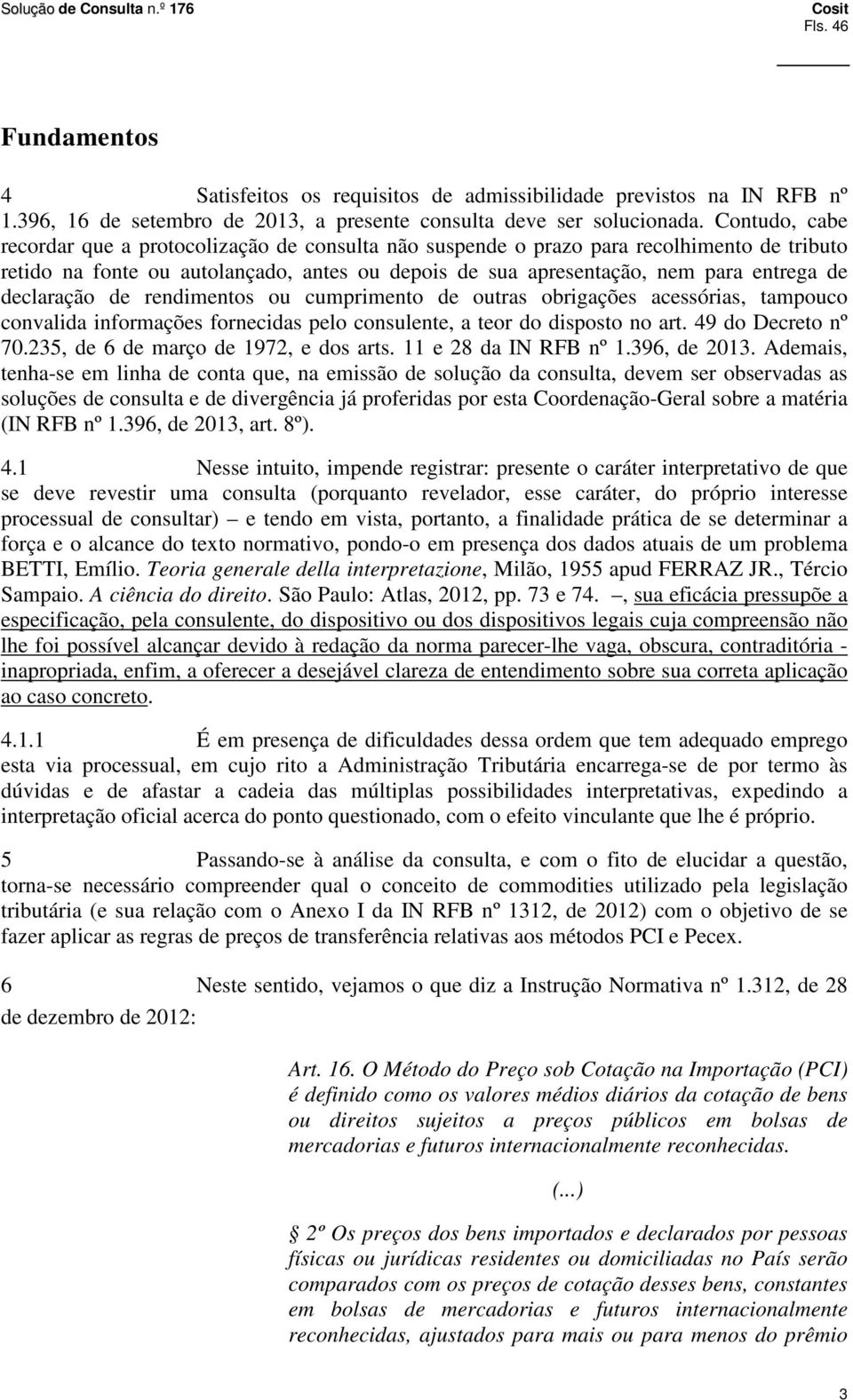 declaração de rendimentos ou cumprimento de outras obrigações acessórias, tampouco convalida informações fornecidas pelo consulente, a teor do disposto no art. 49 do Decreto nº 70.