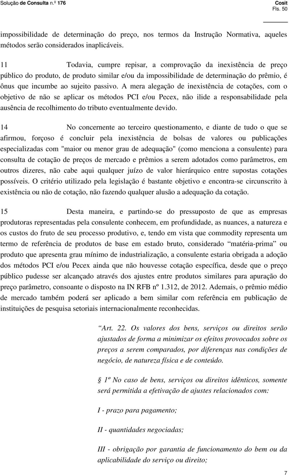 A mera alegação de inexistência de cotações, com o objetivo de não se aplicar os métodos PCI e/ou Pecex, não ilide a responsabilidade pela ausência de recolhimento do tributo eventualmente devido.