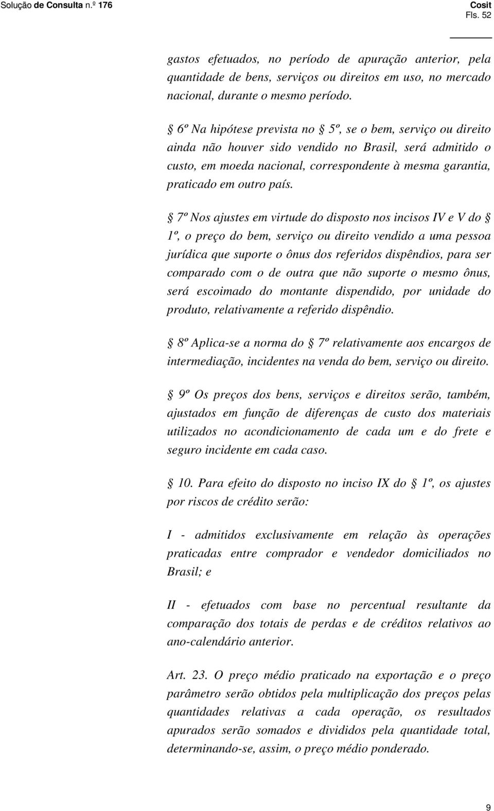 7º Nos ajustes em virtude do disposto nos incisos IV e V do 1º, o preço do bem, serviço ou direito vendido a uma pessoa jurídica que suporte o ônus dos referidos dispêndios, para ser comparado com o