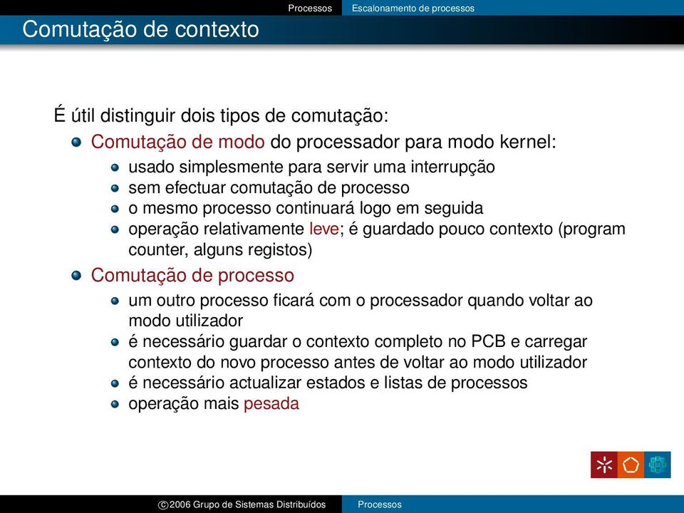 counter, alguns registos) Comutação de processo um outro processo ficará com o processador quando voltar ao modo utilizador é necessário guardar o contexto