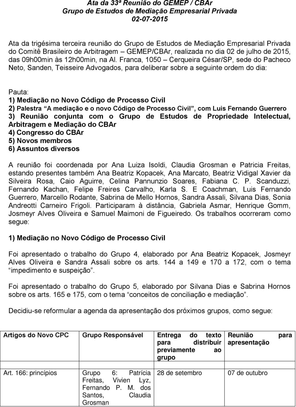 Franca, 1050 Cerqueira César/SP, sede do Pacheco Neto, Sanden, Teisseire Advogados, para deliberar sobre a seguinte ordem do dia: Pauta: 1) Mediação no Novo Código de Processo Civil 2) Palestra A