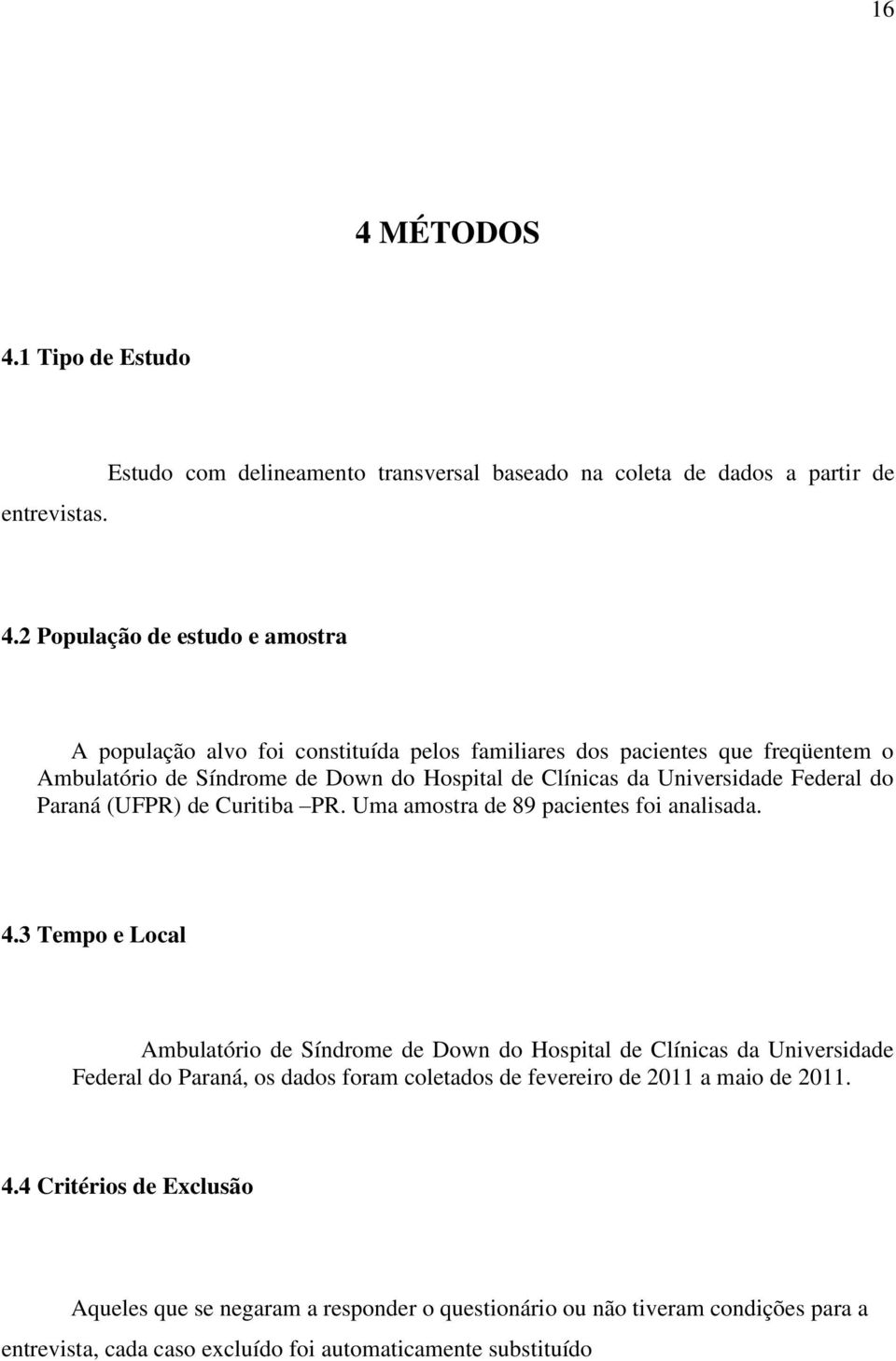 Universidade Federal do Paraná (UFPR) de Curitiba PR. Uma amostra de 89 pacientes foi analisada. 4.