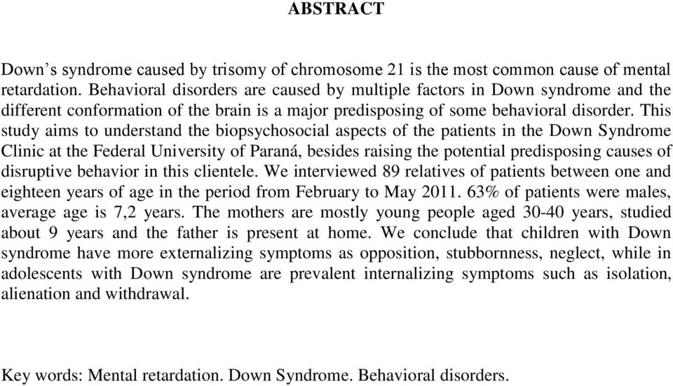 This study aims to understand the biopsychosocial aspects of the patients in the Down Syndrome Clinic at the Federal University of Paraná, besides raising the potential predisposing causes of