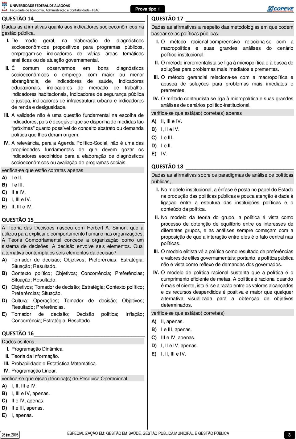 É comum observarmos em bons diagnósticos socioeconômicos o emprego, com maior ou menor abrangência, de indicadores de saúde, indicadores educacionais, indicadores de mercado de trabalho, indicadores