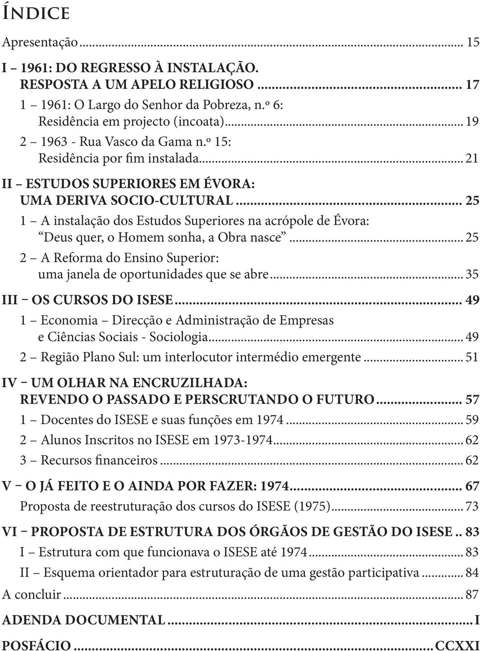 .. 25 1 A instalação dos Estudos Superiores na acrópole de Évora: Deus quer, o Homem sonha, a Obra nasce... 25 2 A Reforma do Ensino Superior: uma janela de oportunidades que se abre.