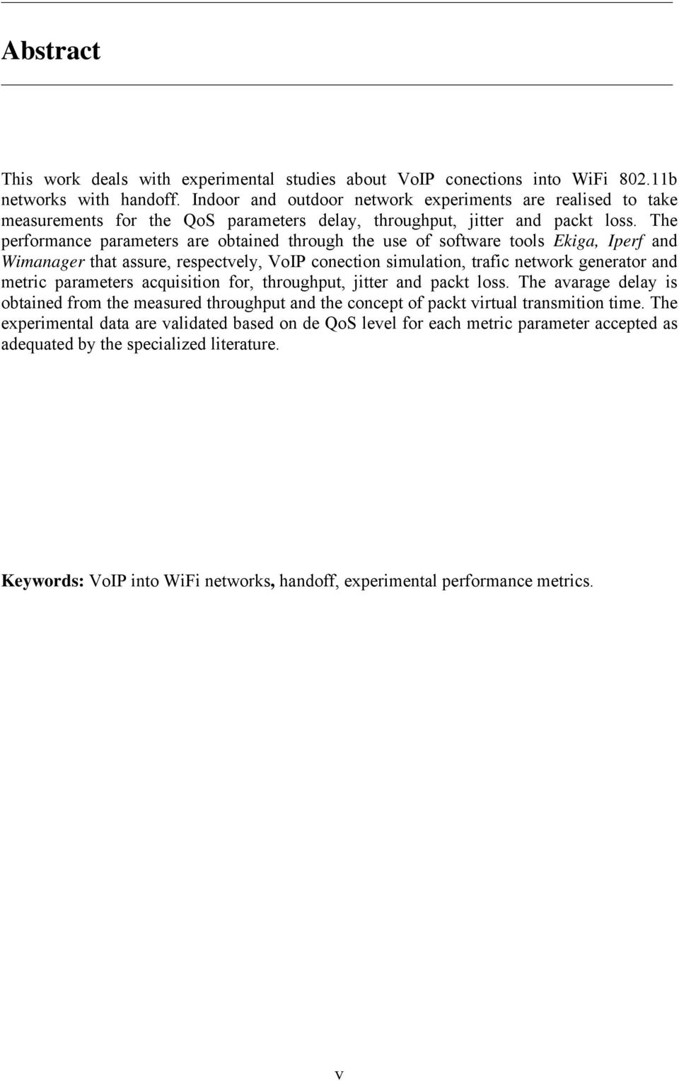 The performance parameters are obtained through the use of software tools Ekiga, Iperf and Wimanager that assure, respectvely, VoIP conection simulation, trafic network generator and metric