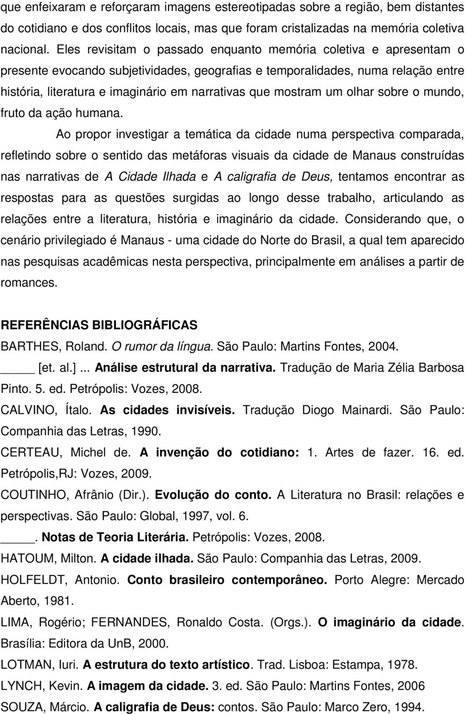 mostram um olhar sobre o mundo, fruto da ação humana.