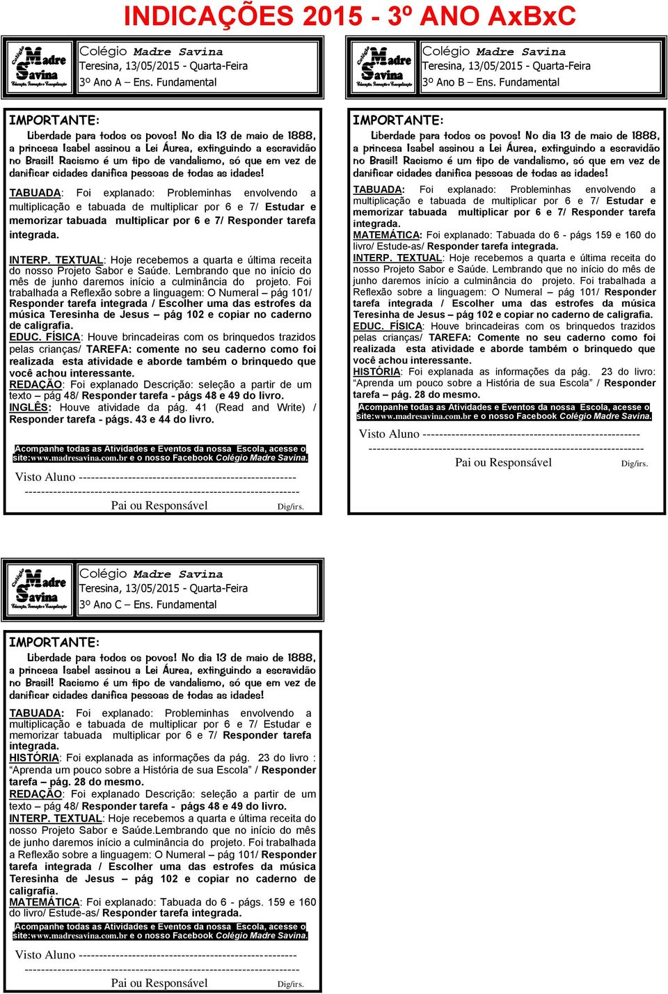 Foi trabalhada a Reflexão sobre a linguagem: O Numeral pág 101/ Responder tarefa integrada / Escolher uma das estrofes da música Teresinha de Jesus pág 102 e copiar no caderno de caligrafia. EDUC.