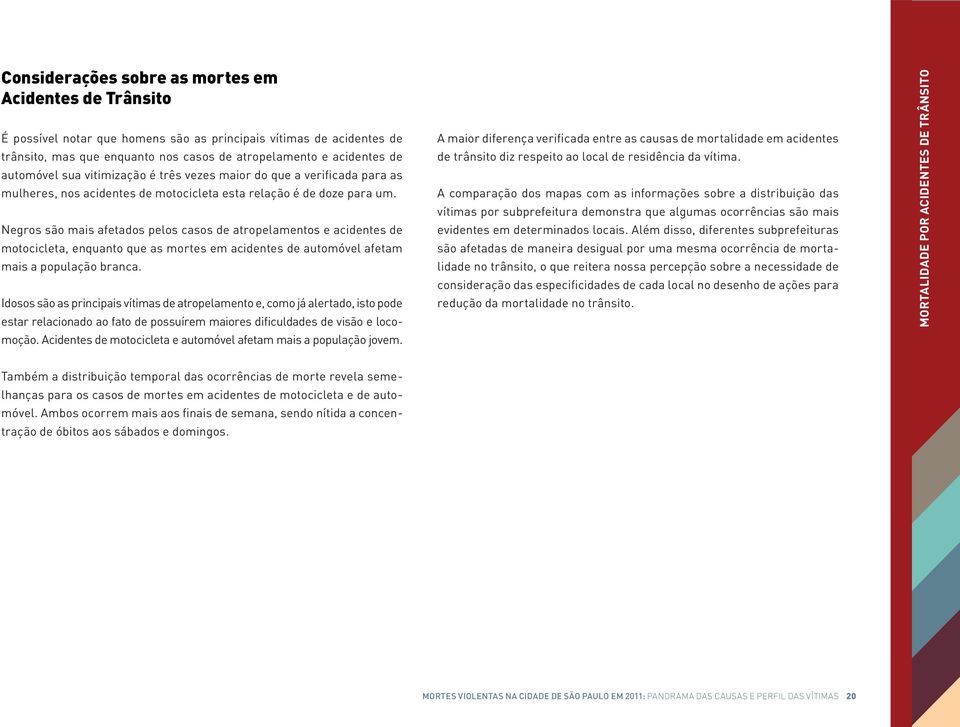 Negros são mais afetados pelos casos de atropelamentos e acidentes de motocicleta, enquanto que as mortes em acidentes de automóvel afetam mais a população branca.