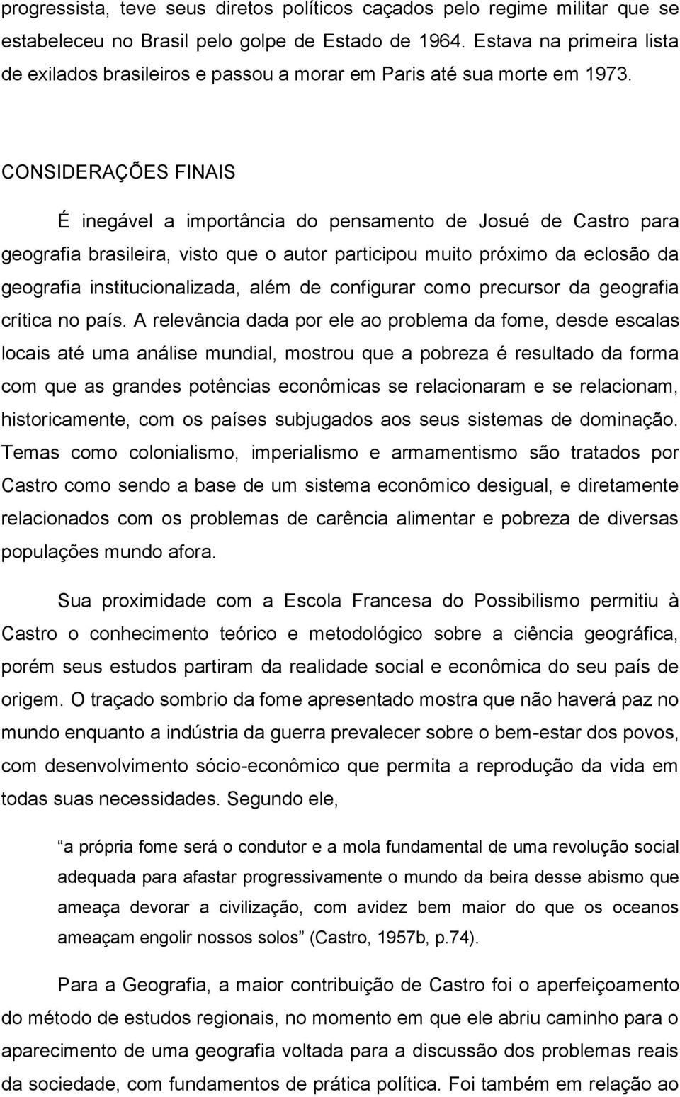 CONSIDERAÇÕES FINAIS É inegável a importância do pensamento de Josué de Castro para geografia brasileira, visto que o autor participou muito próximo da eclosão da geografia institucionalizada, além