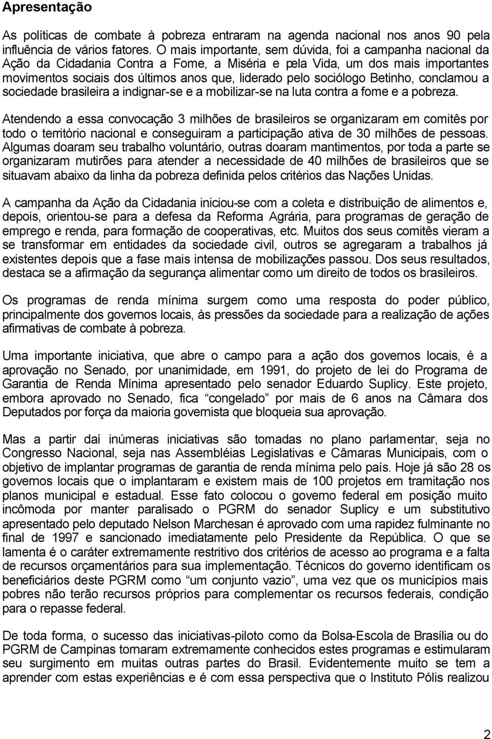 sociólogo Betinho, conclamou a sociedade brasileira a indignar-se e a mobilizar-se na luta contra a fome e a pobreza.