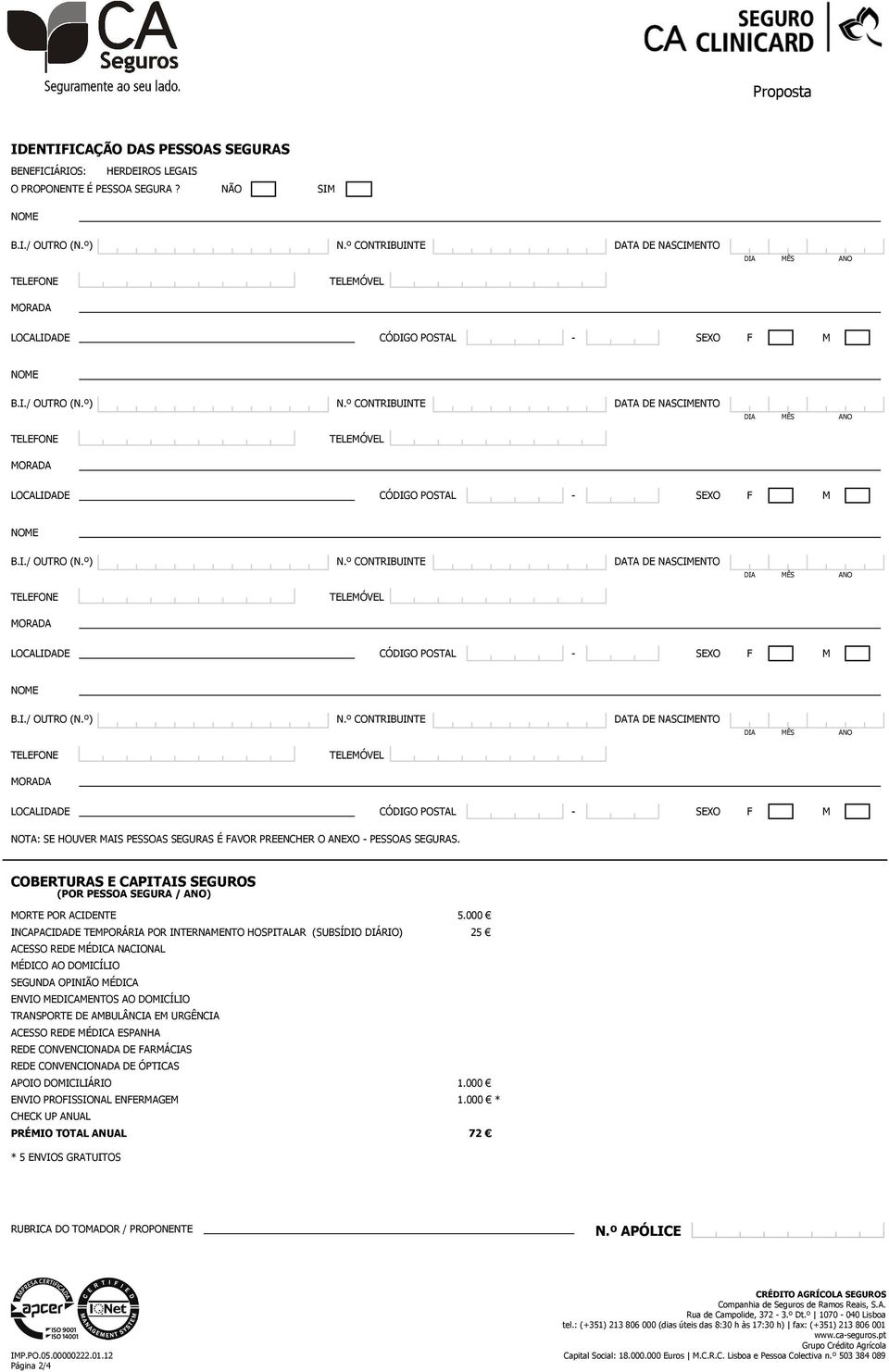 º CONTRIBUINTE DATA DE NASCIMENTO DIA MÊS ANO TELEFONE TELEMÓVEL MORADA LOCALIDADE CÓDIGO POSTAL - SEXO F M NOTA: SE HOUVER MAIS PESSOAS SEGURAS É FAVOR PREENCHER O ANEXO - PESSOAS SEGURAS.