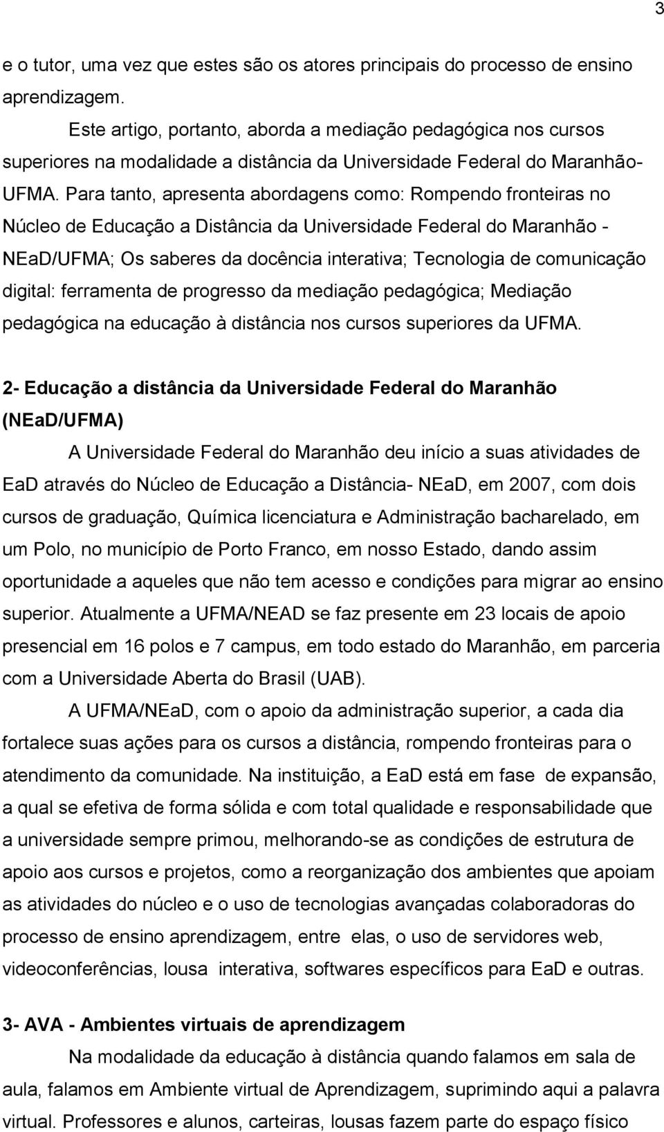 Para tanto, apresenta abordagens como: Rompendo fronteiras no Núcleo de Educação a Distância da Universidade Federal do Maranhão - NEaD/UFMA; Os saberes da docência interativa; Tecnologia de