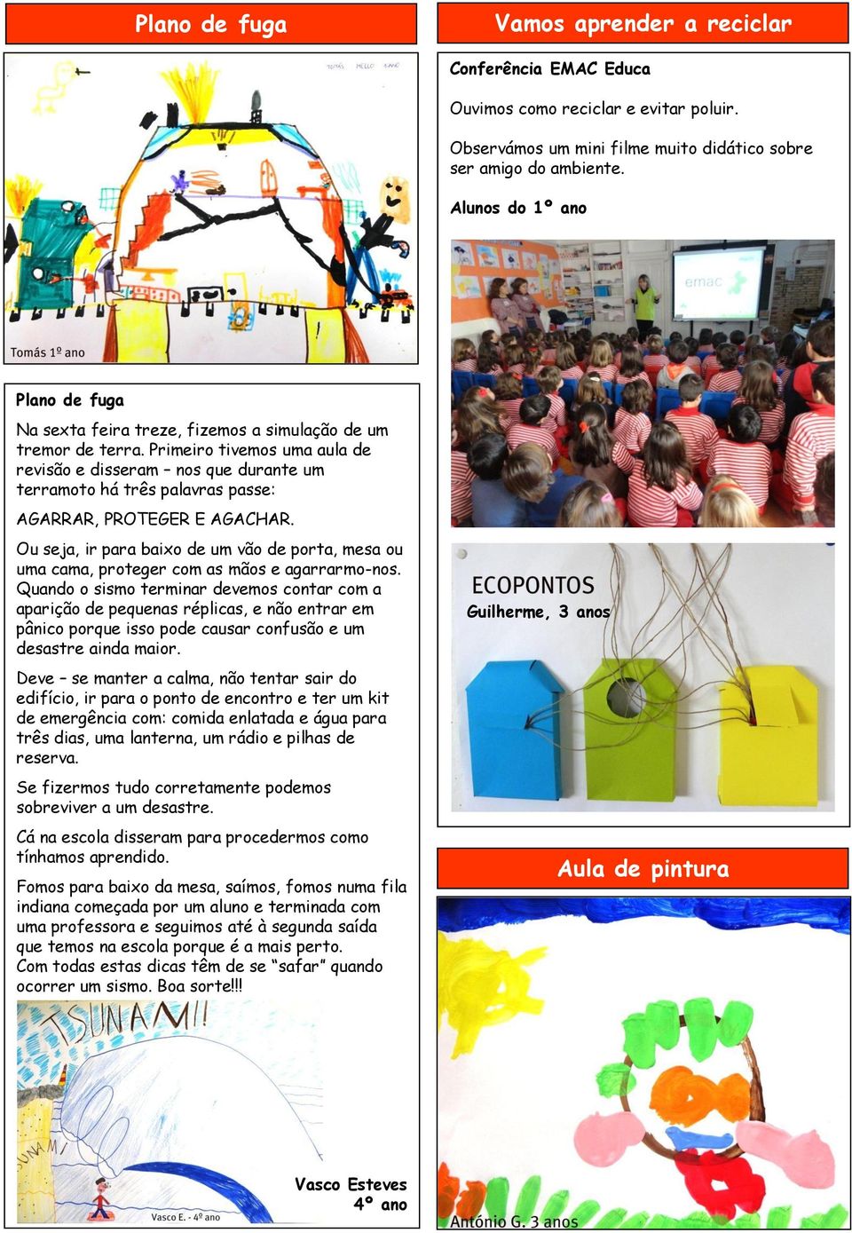 Primeiro tivemos uma aula de revisão e disseram nos que durante um terramoto há três palavras passe: AGARRAR, PROTEGER E AGACHAR.