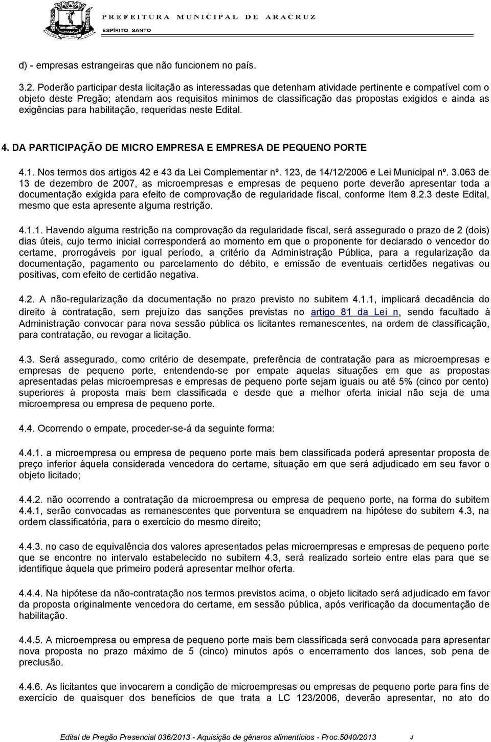 ainda as exigências para habilitação, requeridas neste Edital. 4. DA PARTICIPAÇÃO DE MICRO EMPRESA E EMPRESA DE PEQUENO PORTE 4.1. Nos termos dos artigos 42 e 43 da Lei Complementar nº.