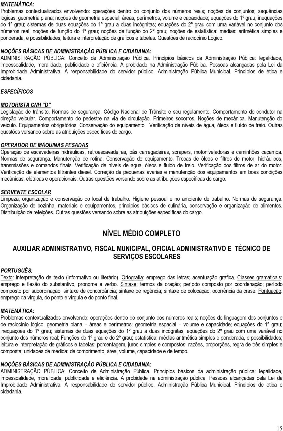 noções de função do 1º grau; noções de função do 2º grau; noções de estatística: médias: aritmética simples e ponderada, e possibilidades; leitura e interpretação de gráficos e tabelas.