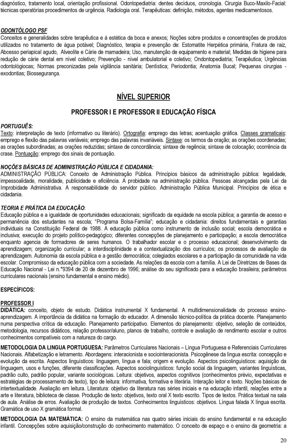 ODONTÓLOGO PSF Conceitos e generalidades sobre terapêutica e à estética da boca e anexos; Noções sobre produtos e concentrações de produtos utilizados no tratamento de água potável; Diagnóstico,