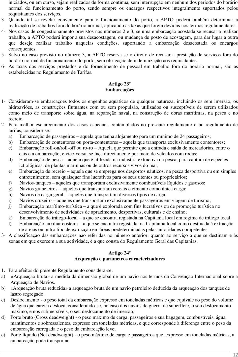 3- Quando tal se revelar conveniente para o funcionamento do porto, a APTO poderá também determinar a realização de trabalhos fora do horário normal, aplicando as taxas que forem devidas nos termos