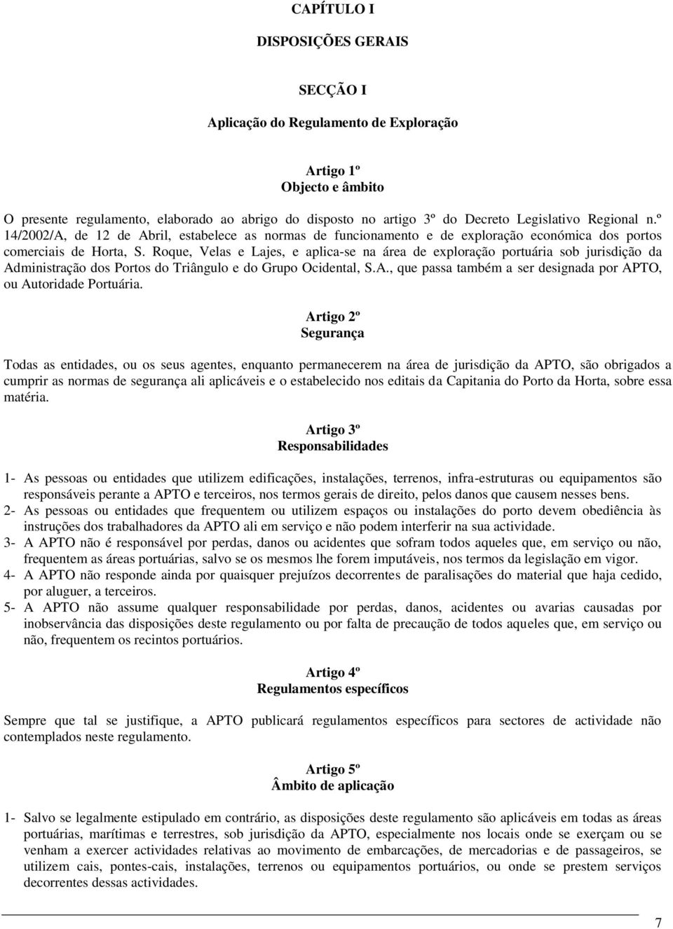 Roque, Velas e Lajes, e aplica-se na área de exploração portuária sob jurisdição da Administração dos Portos do Triângulo e do Grupo Ocidental, S.A., que passa também a ser designada por APTO, ou Autoridade Portuária.