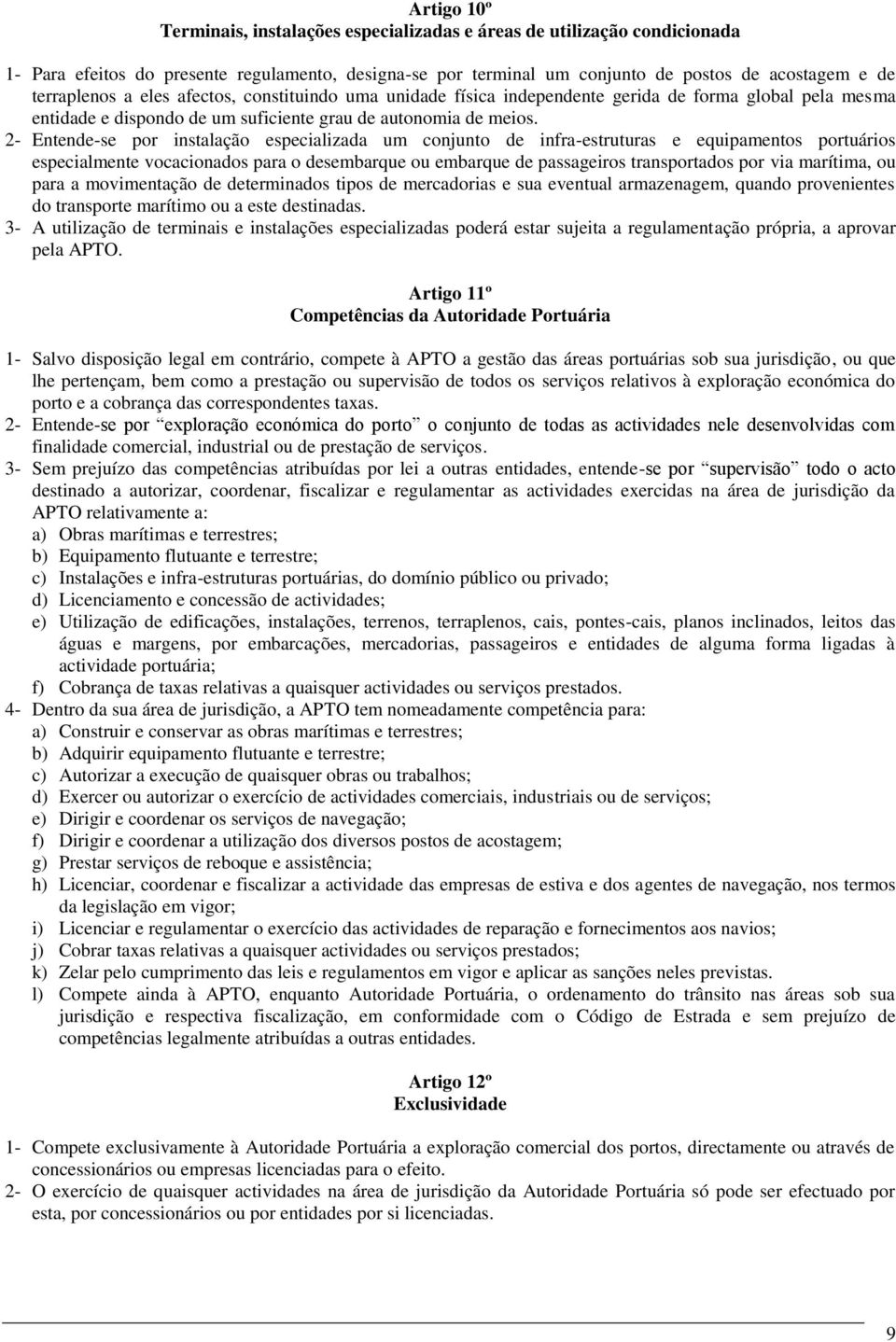 2- Entende-se por instalação especializada um conjunto de infra-estruturas e equipamentos portuários especialmente vocacionados para o desembarque ou embarque de passageiros transportados por via