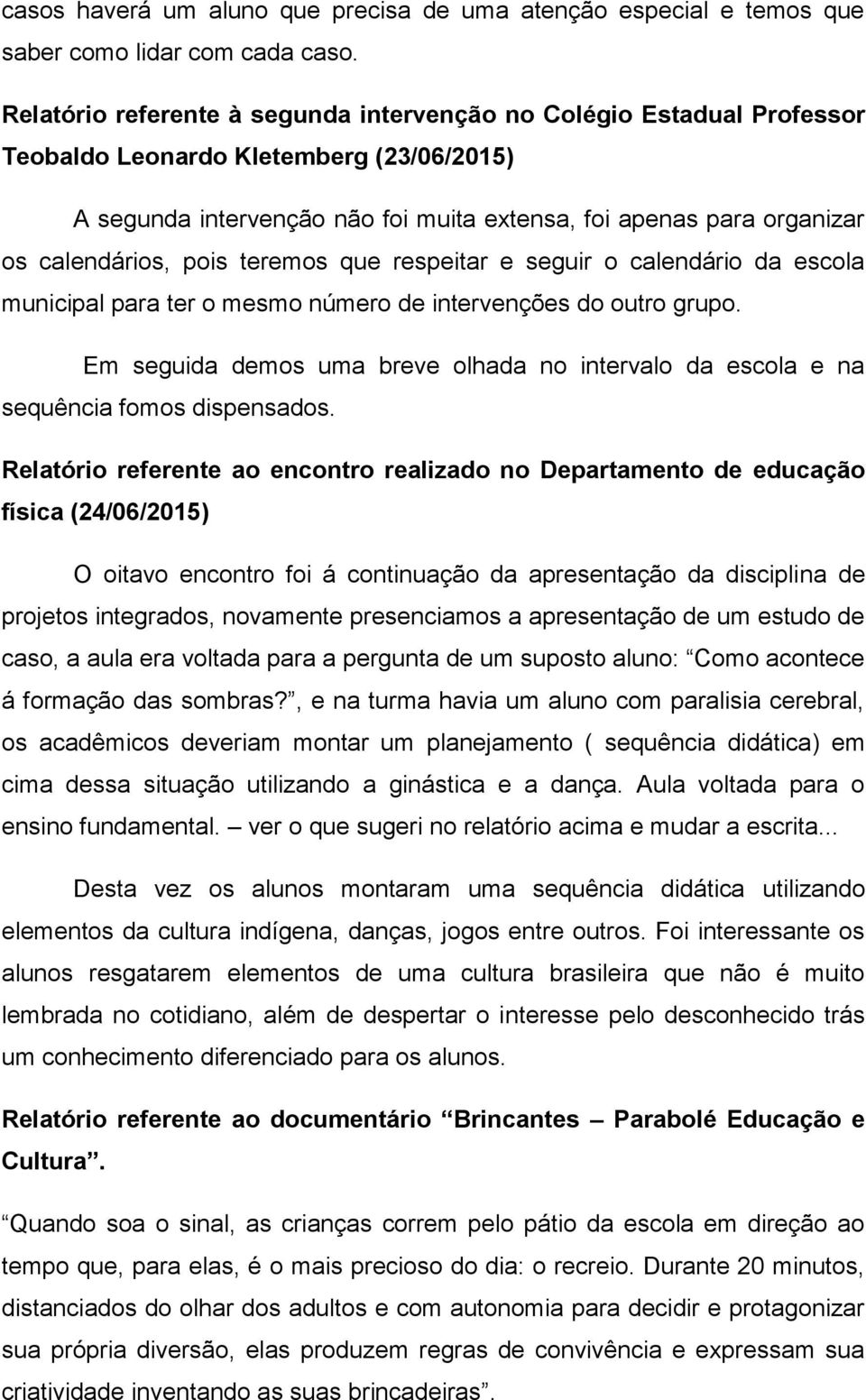 calendários, pois teremos que respeitar e seguir o calendário da escola municipal para ter o mesmo número de intervenções do outro grupo.