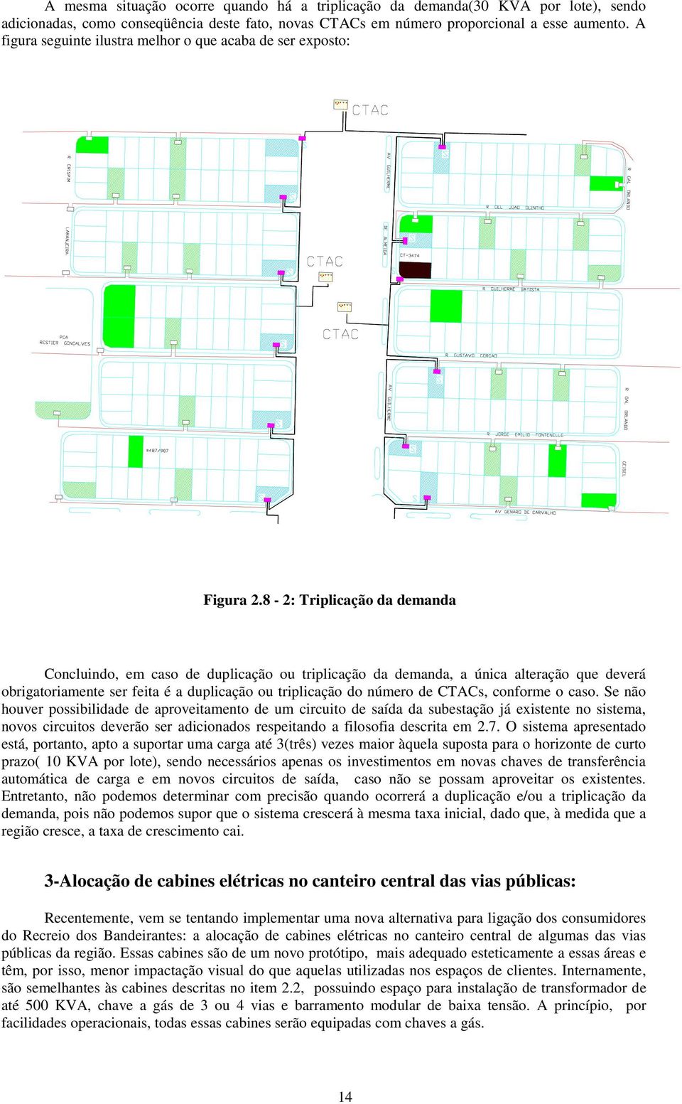 8-2: Triplicação da demanda Concluindo, em caso de duplicação ou triplicação da demanda, a única alteração que deverá obrigatoriamente ser feita é a duplicação ou triplicação do número de CTACs,