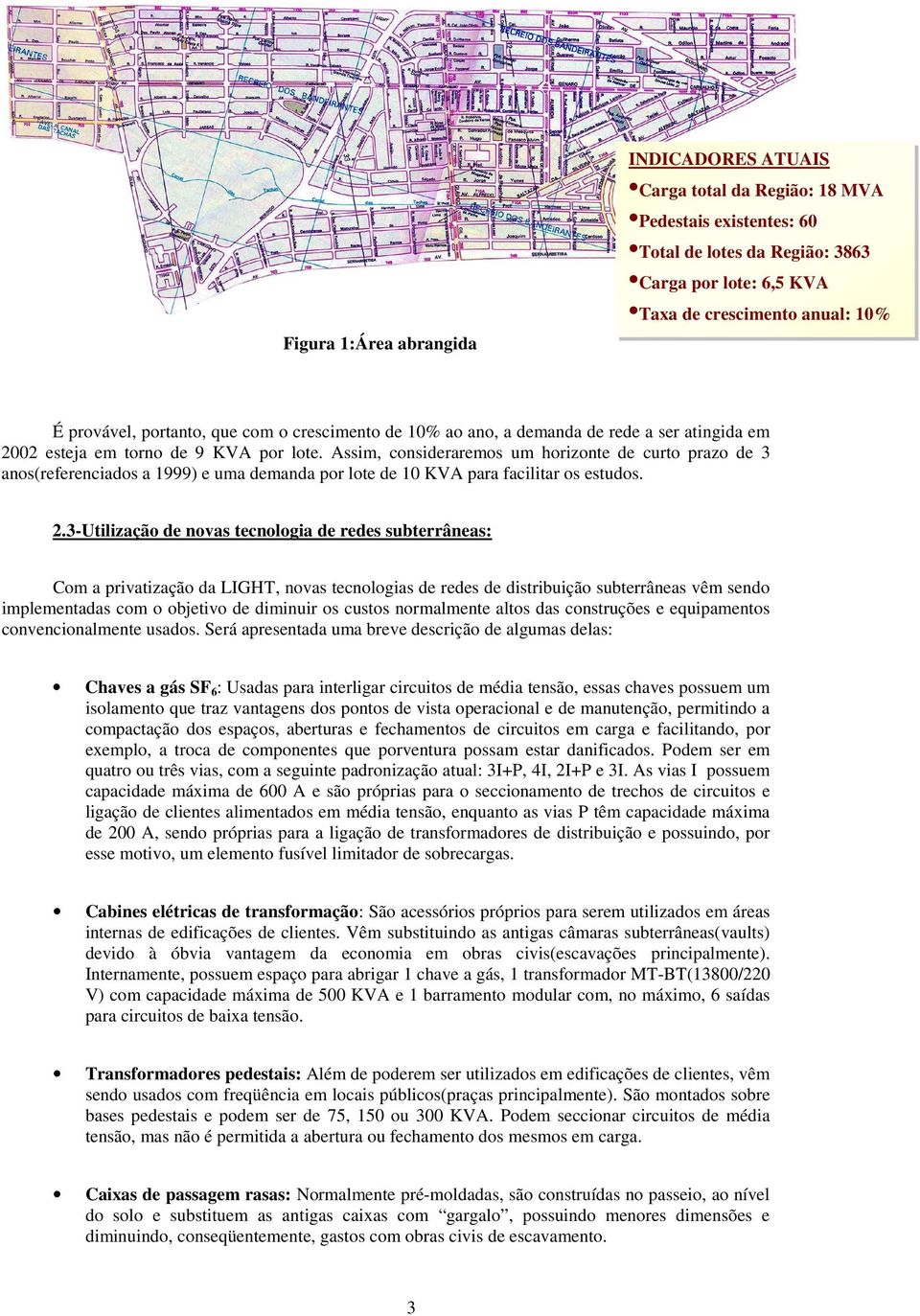 Assim, consideraremos um horizonte de curto prazo de 3 anos(referenciados a 1999) e uma demanda por lote de 10 KVA para facilitar os estudos. 2.