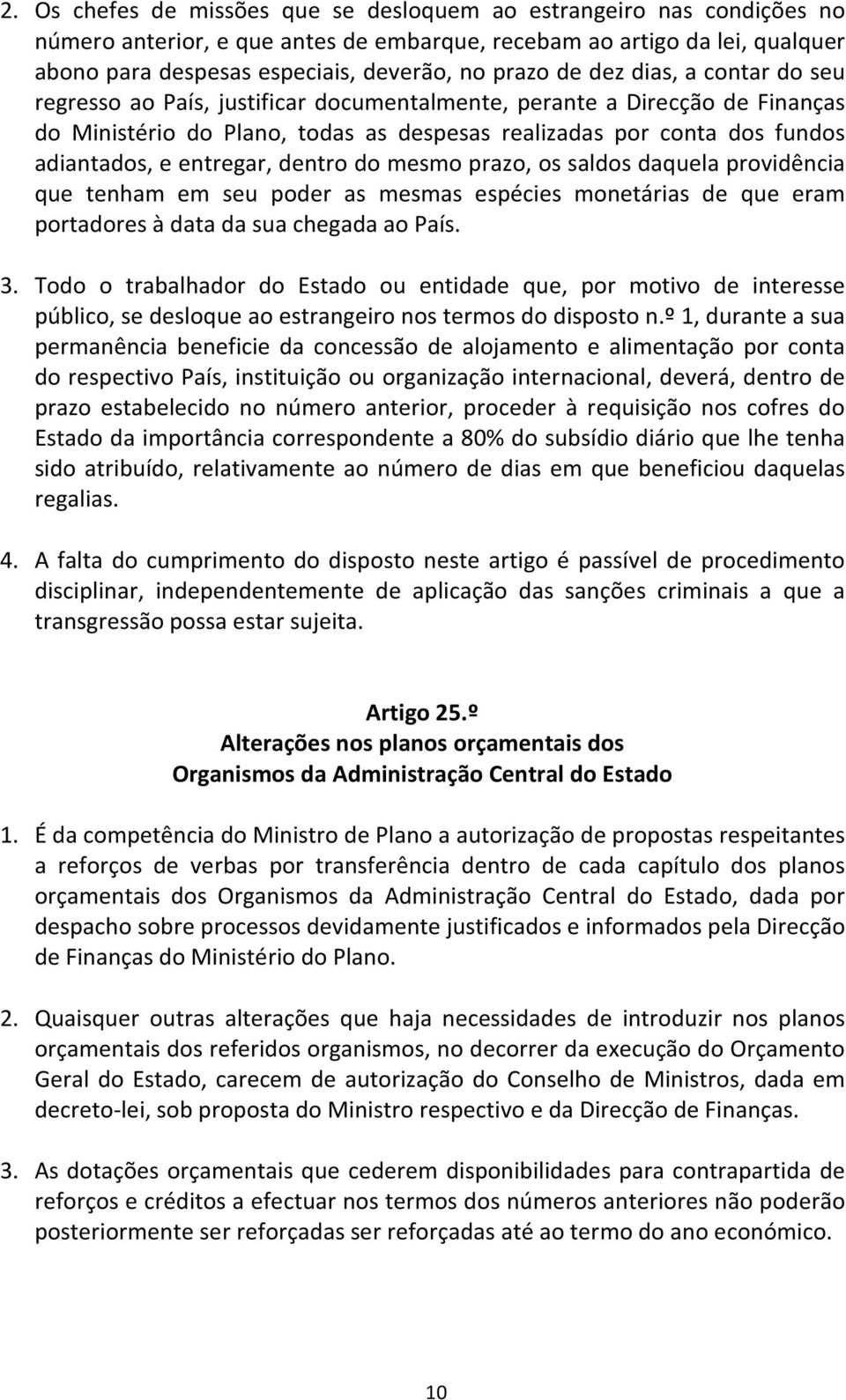 entregar, dentro do mesmo prazo, os saldos daquela providência que tenham em seu poder as mesmas espécies monetárias de que eram portadores à data da sua chegada ao País. 3.