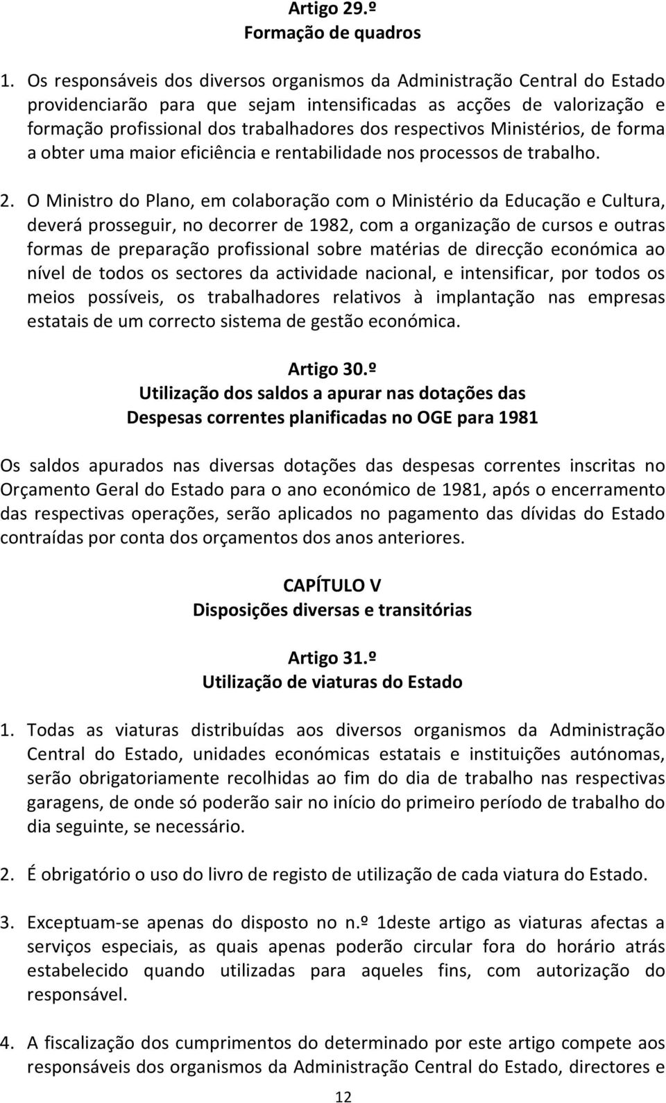 respectivos Ministérios, de forma a obter uma maior eficiência e rentabilidade nos processos de trabalho. 2.