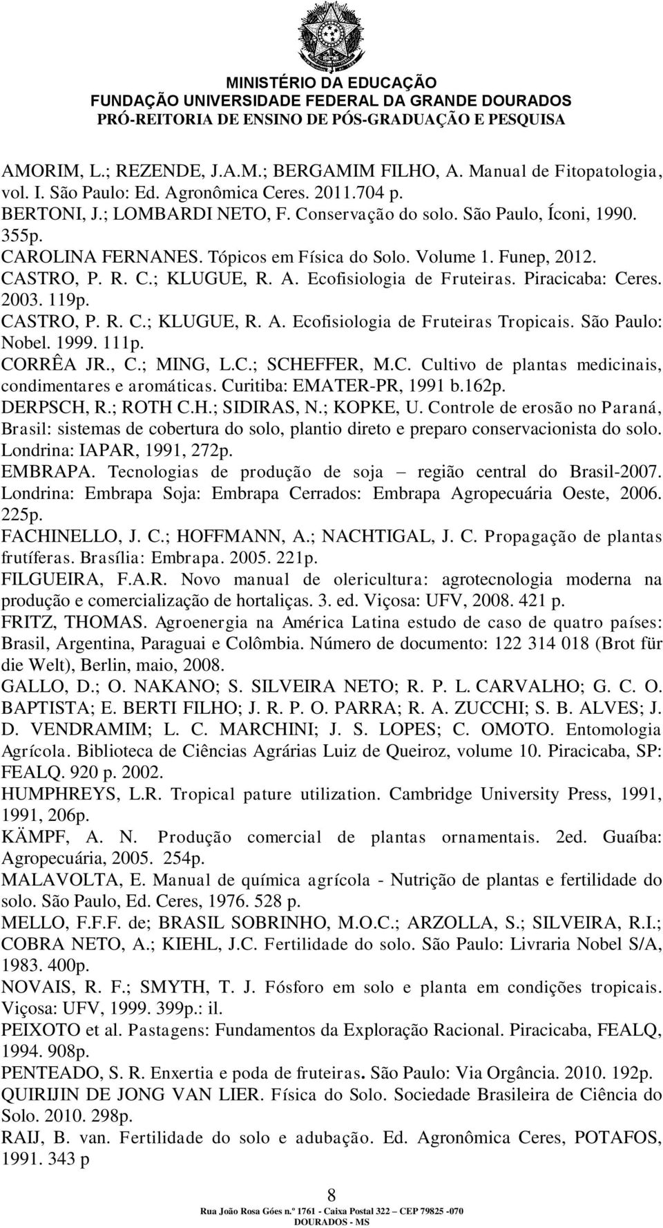 São Paulo: Nobel. 1999. 111p. CORRÊA JR., C.; MING, L.C.; SCHEFFER, M.C. Cultivo de plantas medicinais, condimentares e aromáticas. Curitiba: EMATER-PR, 1991 b.162p. DERPSCH, R.; ROTH C.H.; SIDIRAS, N.