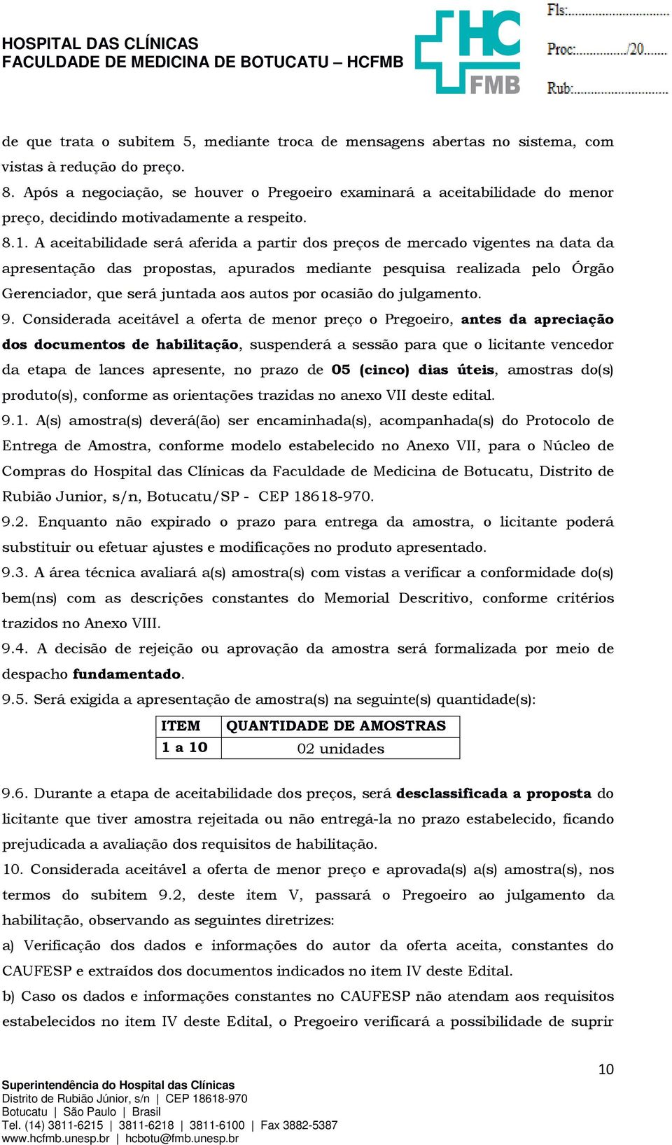 A aceitabilidade será aferida a partir dos preços de mercado vigentes na data da apresentação das propostas, apurados mediante pesquisa realizada pelo Órgão Gerenciador, que será juntada aos autos